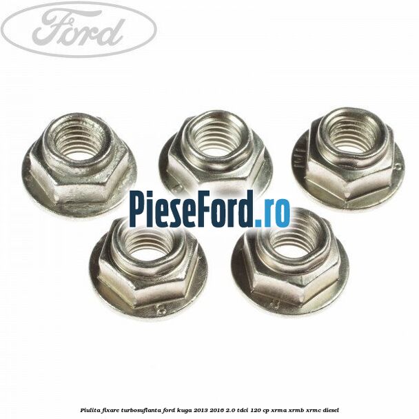 Piulita fixare turbosuflanta Ford Kuga 2013-2016 2.0 TDCi 120 cp XRMA, XRMB, XRMC diesel