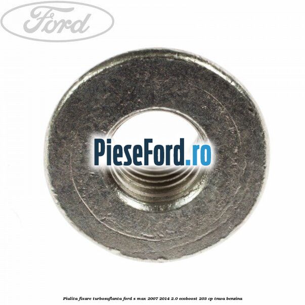Piulita fixare turbosuflanta Ford S-Max 2007-2014 2.0 EcoBoost 203 cp TNWA benzina