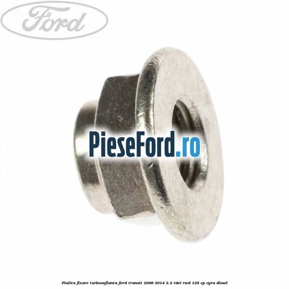 Piulita fixare turbosuflanta Ford Transit 2006-2014 2.2 TDCi RWD 125 cp CYRA diesel