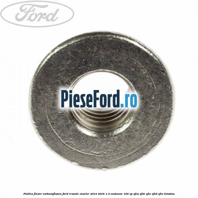 Piulita fixare turbosuflanta Ford Transit Courier 2014-2018 1.0 EcoBoost 100 cp SFCA, SFCB, SFCC, SFCD, SFCE benzina