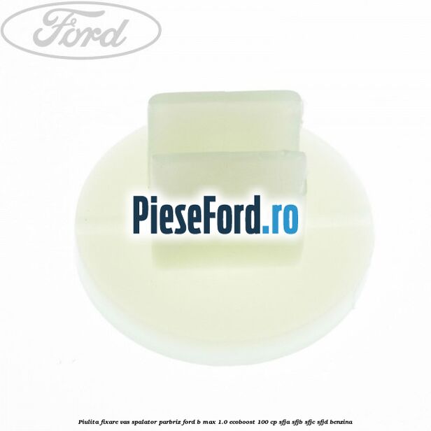 Piulita fixare vas spalator parbriz Ford B-Max 1.0 EcoBoost 100 cp SFJA, SFJB, SFJC, SFJD benzina