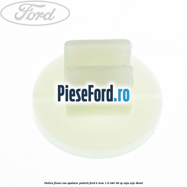 Piulita fixare vas spalator parbriz Ford B-Max 1.5 TDCi 95 cp XVJA, XVJC diesel