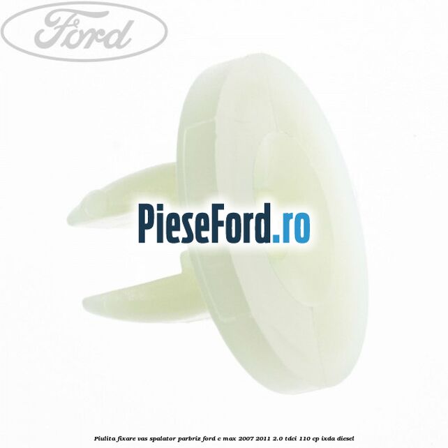 Piulita fixare vas spalator parbriz Ford C-Max 2007-2011 2.0 TDCi 110 cp IXDA diesel