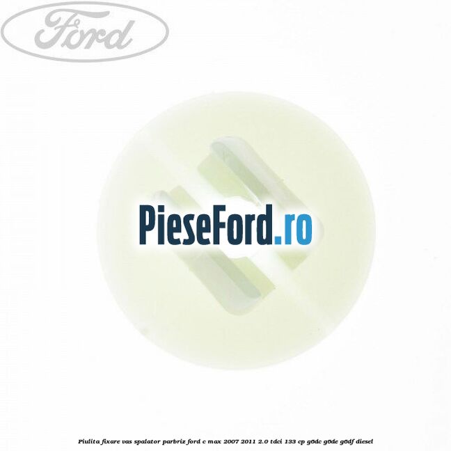 Piulita fixare vas spalator parbriz Ford C-Max 2007-2011 2.0 TDCi 133 cp G6DC, G6DE, G6DF diesel