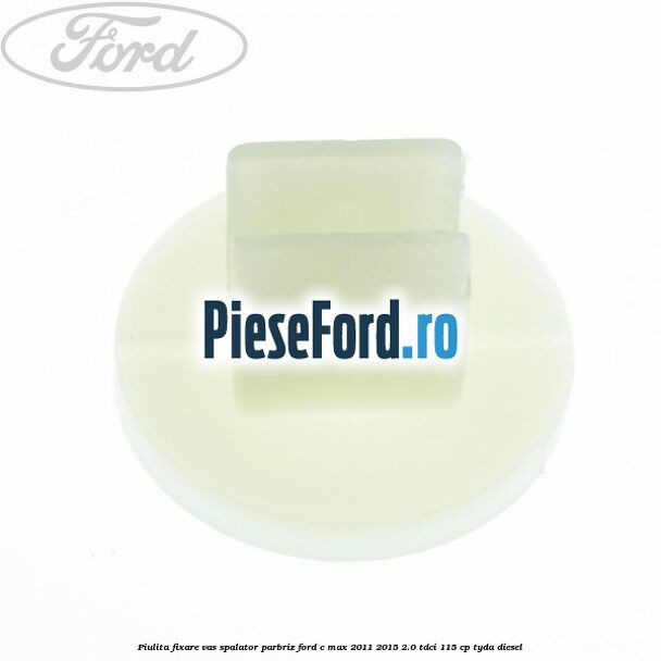 Piulita fixare vas spalator parbriz Ford C-Max 2011-2015 2.0 TDCi 115 cp TYDA diesel