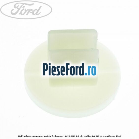 Piulita fixare vas spalator parbriz Ford EcoSport 2019-2023 1.5 TDCi EcoBlue 4x4 125 cp Piulita fixare vas spalator parbriz Ford EcoSport 2019-2023 1.5 TDCi EcoBlue 4x4 125 cp ZTJA, ZTJB, ZTJC diesel