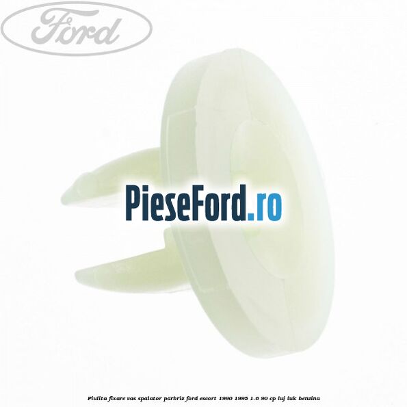 Piulita fixare vas spalator parbriz Ford Escort 1990-1995 1.6 90 cp Piulita fixare vas spalator parbriz Ford Escort 1990-1995 1.6 90 cp LUJ, LUK benzina