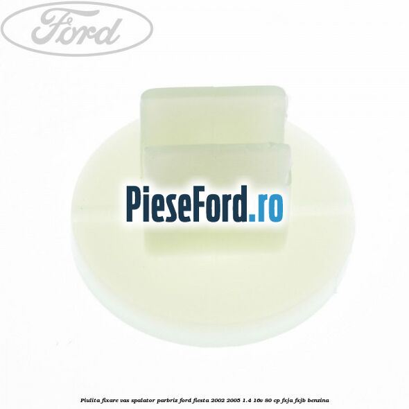 Piulita fixare vas spalator parbriz Ford Fiesta 2002-2005 1.4 16V 80 cp Piulita fixare vas spalator parbriz Ford Fiesta 2002-2005 1.4 16V 80 cp FXJA, FXJB benzina