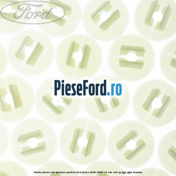 Piulita fixare vas spalator parbriz Ford Fiesta 2005-2008 1.6 16V 100 cp FYJA, FYJB benzina