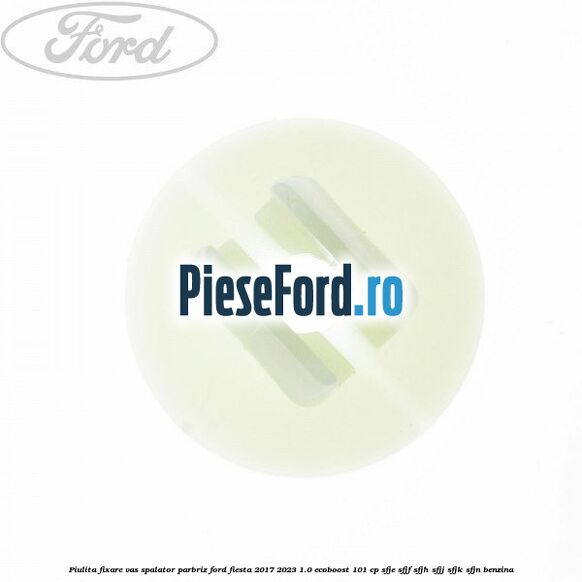 Piulita fixare vas spalator parbriz Ford Fiesta 2017-2023 1.0 EcoBoost 101 cp SFJE, SFJF, SFJH, SFJJ, SFJK, SFJN benzina