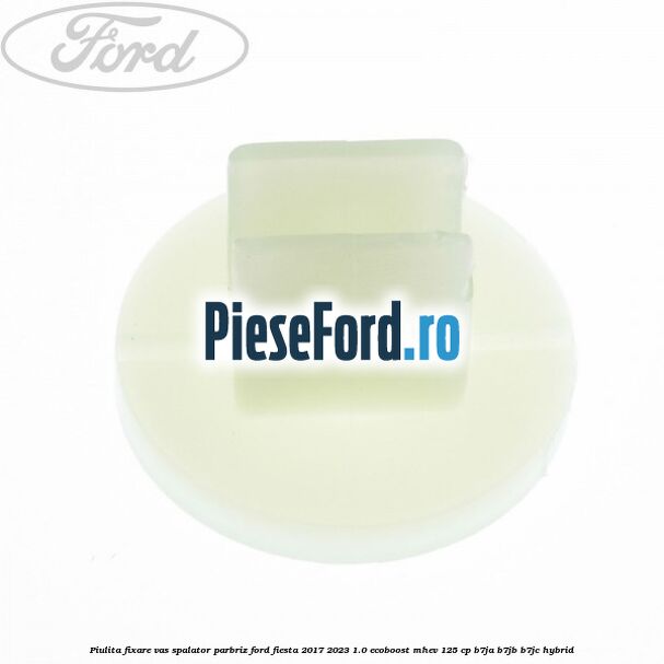 Piulita fixare vas spalator parbriz Ford Fiesta 2017-2023 1.0 EcoBoost mHEV 125 cp B7JA, B7JB, B7JC Hybrid