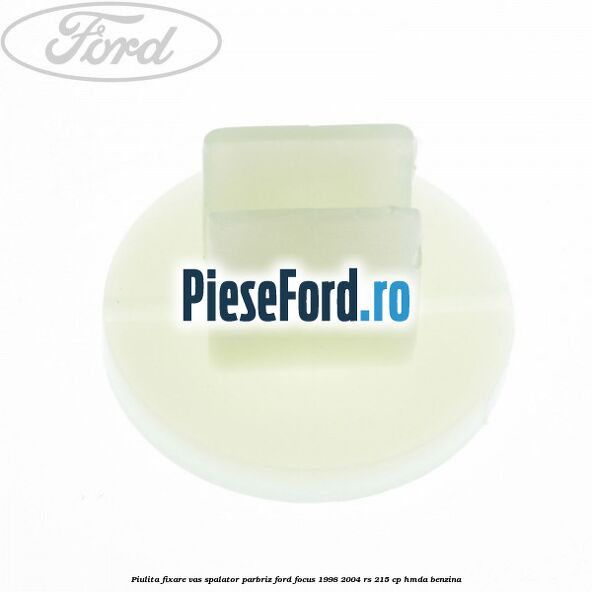 Piulita fixare vas spalator parbriz Ford Focus 1998-2004 RS 215 cp HMDA benzina