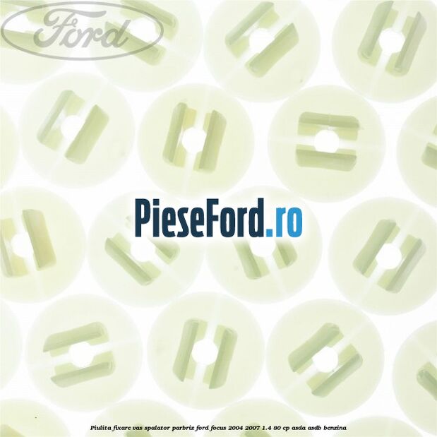 Piulita fixare vas spalator parbriz Ford Focus 2004-2007 1.4 80 cp ASDA, ASDB benzina