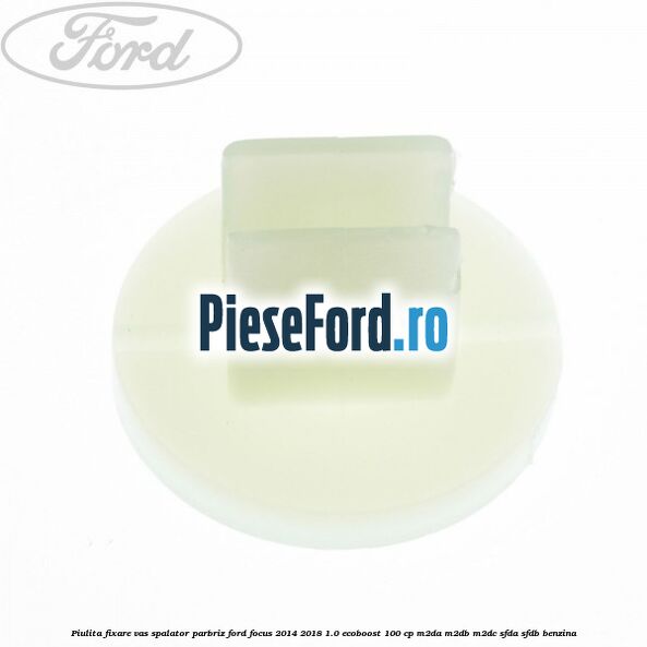 Piulita fixare vas spalator parbriz Ford Focus 2014-2018 1.0 EcoBoost 100 cp M2DA, M2DB, M2DC, SFDA, SFDB benzina