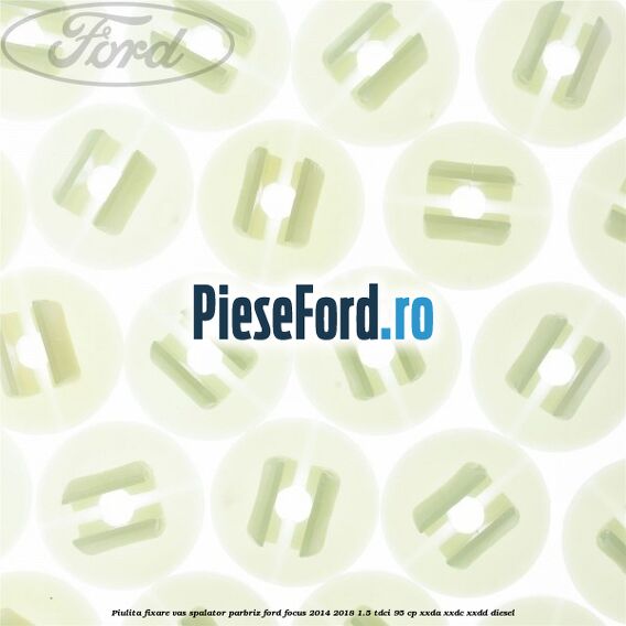 Piulita fixare vas spalator parbriz Ford Focus 2014-2018 1.5 TDCi 95 cp XXDA, XXDC, XXDD diesel