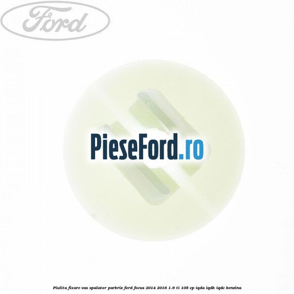 Piulita fixare vas spalator parbriz Ford Focus 2014-2018 1.6 Ti 105 cp IQDA, IQDB, IQDC benzina