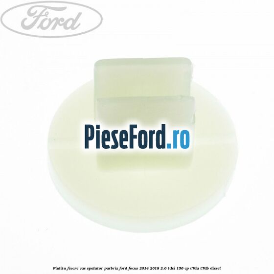 Piulita fixare vas spalator parbriz Ford Focus 2014-2018 2.0 TDCi 150 cp T7DA, T7DB diesel