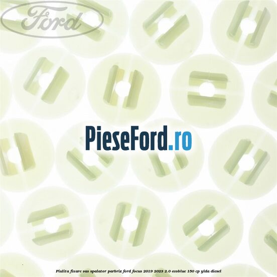 Piulita fixare vas spalator parbriz Ford Focus 2019-2023 2.0 EcoBlue 150 cp YLDA diesel