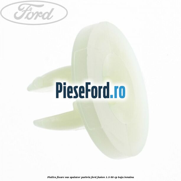 Piulita fixare vas spalator parbriz Ford Fusion 1.3 60 cp BAJA benzina