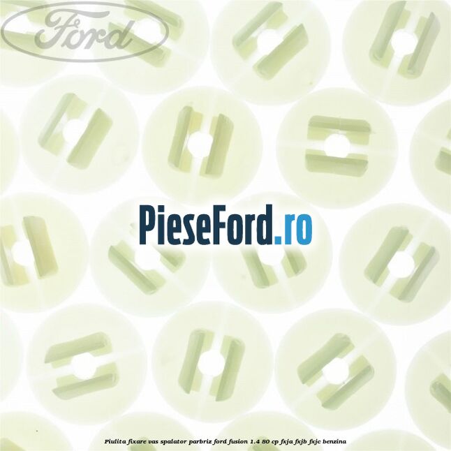 Piulita fixare vas spalator parbriz Ford Fusion 1.4 80 cp FXJA, FXJB, FXJC benzina