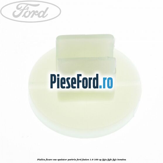Piulita fixare vas spalator parbriz Ford Fusion 1.6 100 cp FYJA, FYJB, FYJC benzina