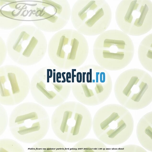 Piulita fixare vas spalator parbriz Ford Galaxy 2007-2014 2.0 TDCi 136 cp AZWC, UKWA diesel