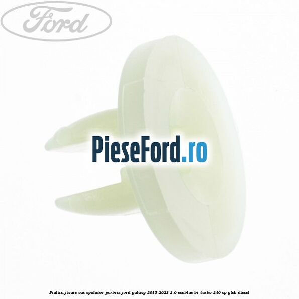 Piulita fixare vas spalator parbriz Ford Galaxy 2015-2023 2.0 EcoBlue Bi-Turbo 240 cp YLCB diesel