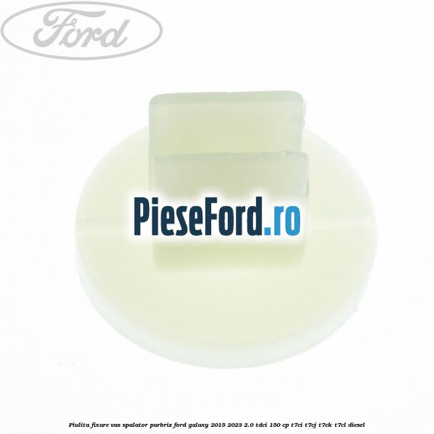 Piulita fixare vas spalator parbriz Ford Galaxy 2015-2023 2.0 TDCi 150 cp T7CI, T7CJ, T7CK, T7CL diesel