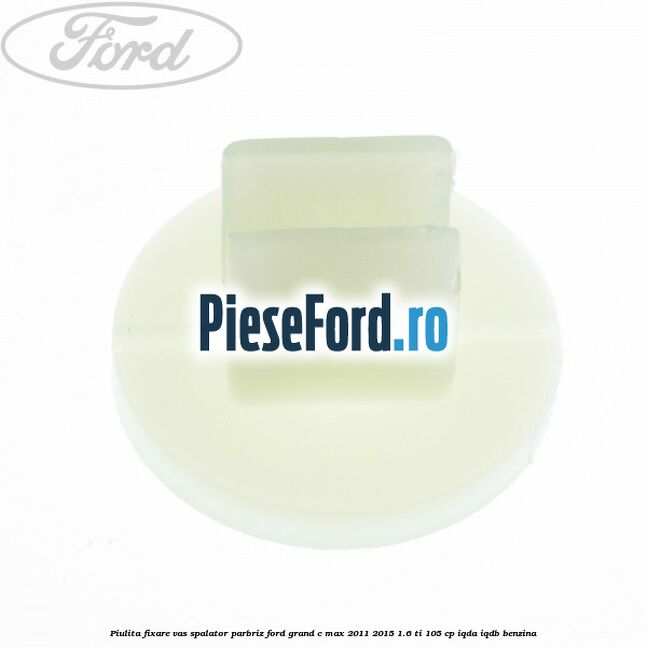Piulita fixare vas spalator parbriz Ford Grand C-Max 2011-2015 1.6 Ti 105 cp IQDA, IQDB benzina
