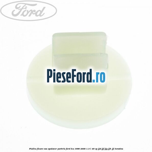 Piulita fixare vas spalator parbriz Ford Ka 1996-2008 1.3 i 49 cp JJD, JJF, JJG, JJH, JJL benzina