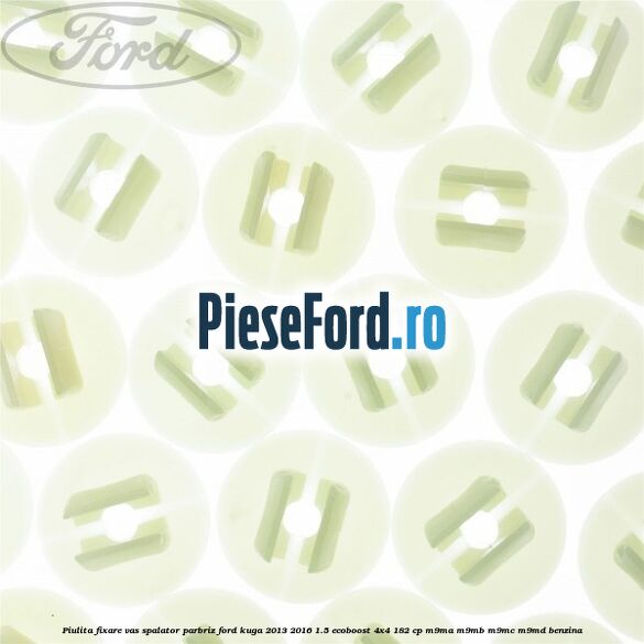 Piulita fixare vas spalator parbriz Ford Kuga 2013-2016 1.5 EcoBoost 4x4 182 cp M9MA, M9MB, M9MC, M9MD benzina