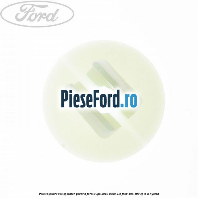 Piulita fixare vas spalator parbriz Ford Kuga 2019-2023 2.5 FHEV 4x4 190 cp n/a hybrid
