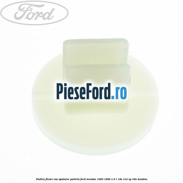 Piulita fixare vas spalator parbriz Ford Mondeo 1993-1996 1.8 i 16V 112 cp RKB benzina