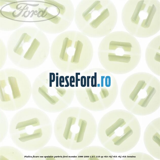 Piulita fixare vas spalator parbriz Ford Mondeo 1996-2000 1.8 i 115 cp Piulita fixare vas spalator parbriz Ford Mondeo 1996-2000 1.8 i 115 cp RKB, RKF, RKH, RKJ, RKK benzina