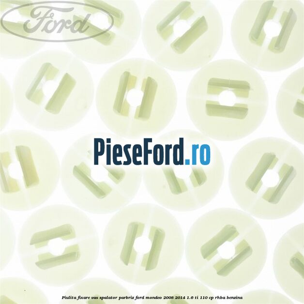 Piulita fixare vas spalator parbriz Ford Mondeo 2008-2014 1.6 Ti 110 cp RHBA benzina