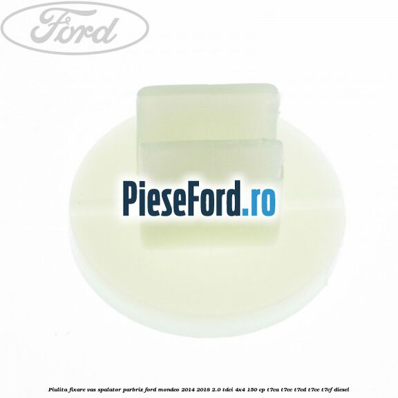 Piulita fixare vas spalator parbriz Ford Mondeo 2014-2018 2.0 TDCi 4x4 150 cp T7CA, T7CC, T7CD, T7CE, T7CF diesel