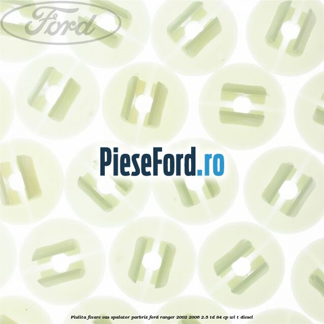 Piulita fixare vas spalator parbriz Ford Ranger 2002-2006 2.5 TD 84 cp WL-T diesel