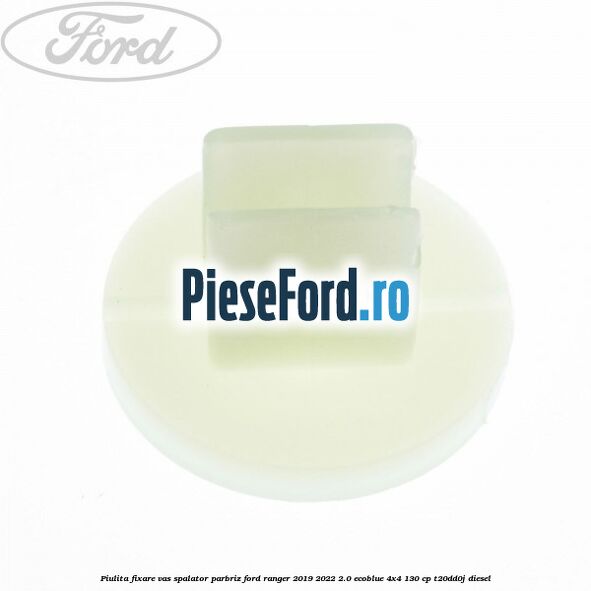 Piulita fixare vas spalator parbriz Ford Ranger 2019-2022 2.0 EcoBlue 4x4 130 cp T20DD0J diesel