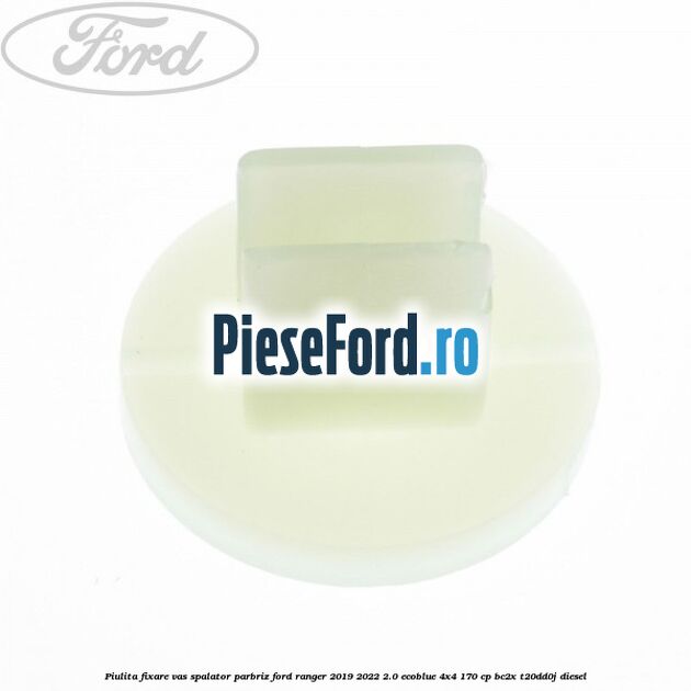 Piulita fixare vas spalator parbriz Ford Ranger 2019-2022 2.0 EcoBlue 4x4 170 cp Piulita fixare vas spalator parbriz Ford Ranger 2019-2022 2.0 EcoBlue 4x4 170 cp BC2X, T20DD0J diesel