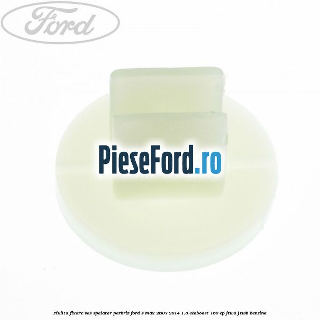 Piulita fixare vas spalator parbriz Ford S-Max 2007-2014 1.6 EcoBoost 160 cp JTWA, JTWB benzina