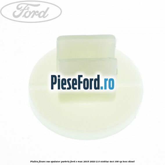 Piulita fixare vas spalator parbriz Ford S-Max 2015-2023 2.0 EcoBlue 4x4 190 cp BCCC diesel