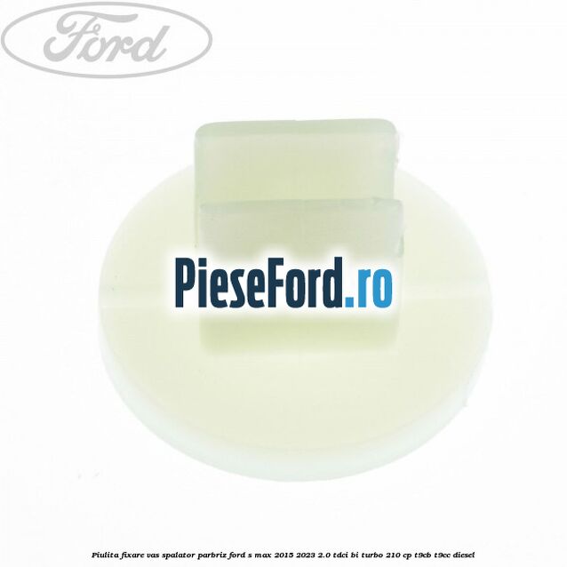 Piulita fixare vas spalator parbriz Ford S-Max 2015-2023 2.0 TDCi BI-Turbo 210 cp Piulita fixare vas spalator parbriz Ford S-Max 2015-2023 2.0 TDCi BI-Turbo 210 cp T9CB, T9CC diesel