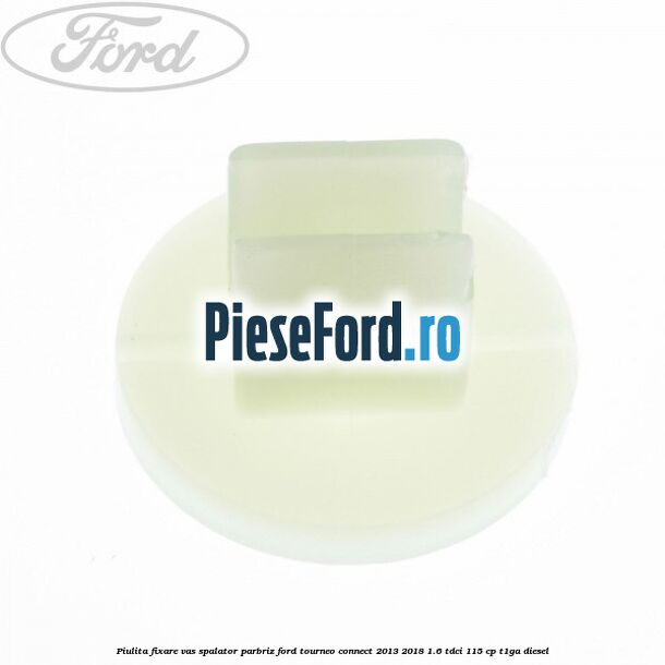 Piulita fixare vas spalator parbriz Ford Tourneo Connect 2013-2018 1.6 TDCi 115 cp T1GA diesel