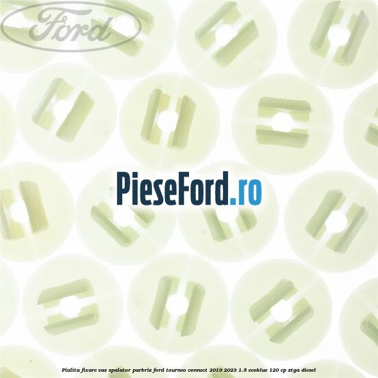 Piulita fixare vas spalator parbriz Ford Tourneo Connect 2019-2023 1.5 EcoBlue 120 cp Piulita fixare vas spalator parbriz Ford Tourneo Connect 2019-2023 1.5 EcoBlue 120 cp ZTGA diesel