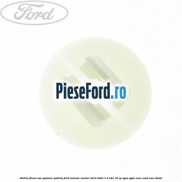 Piulita fixare vas spalator parbriz Ford Tourneo Courier 2019-2023 1.5 TDCi 75 cp UGCA, UGCB, XUCC, XUCD, XUCE, diesel