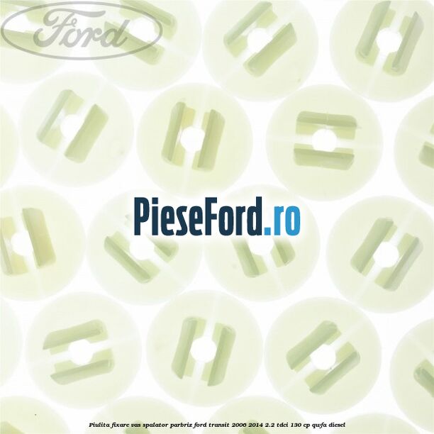 Piulita fixare vas spalator parbriz Ford Transit 2006-2014 2.2 TDCi 130 cp QWFA diesel