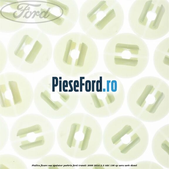 Piulita fixare vas spalator parbriz Ford Transit 2006-2014 2.2 TDCi 136 cp Piulita fixare vas spalator parbriz Ford Transit 2006-2014 2.2 TDCi 136 cp USRA, USRB diesel