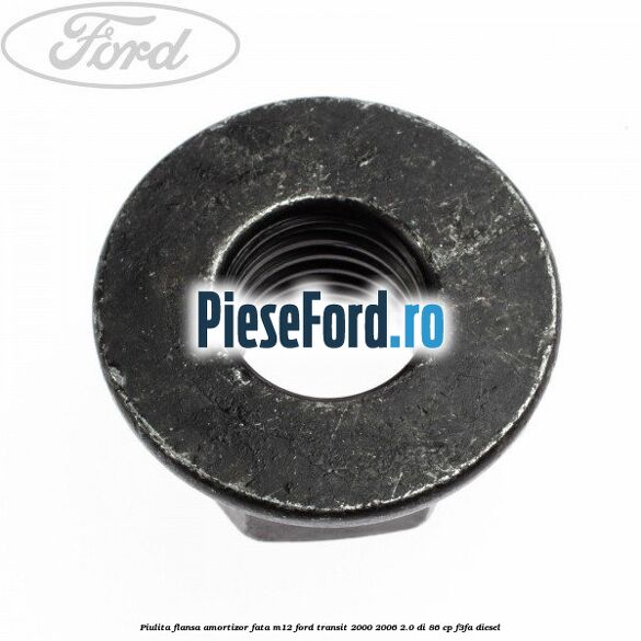 Piulita flansa amortizor fata M12 Ford Transit 2000-2006 2.0 DI 86 cp F3FA diesel