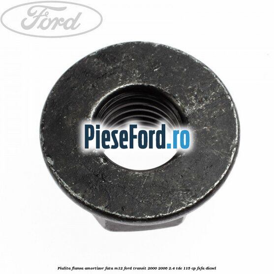 Piulita flansa amortizor fata M12 Ford Transit 2000-2006 2.4 TDE 115 cp FXFA diesel