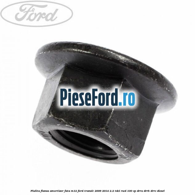 Piulita flansa amortizor fata M12 Ford Transit 2006-2014 2.2 TDCi RWD 100 cp Piulita flansa amortizor fata M12 Ford Transit 2006-2014 2.2 TDCi RWD 100 cp DRRA, DRRB, DRRC diesel